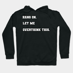 Hang on let me overthink this Hoodie